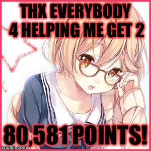 Thx to all my suporters(sorry if u rnt included) 1forpeace,kenj,evilmandoevil,powermetalhead,SubjectMatters, and many more! | THX EVERYBODY 4 HELPING ME GET 2; 80,581 POINTS! | image tagged in thank you,memes,meme,anime,thanks | made w/ Imgflip meme maker