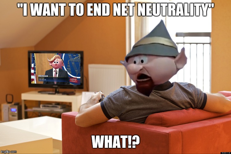 That's why Hermey wasn't at elf practice... | "I WANT TO END NET NEUTRALITY"; WHAT!? | image tagged in memes | made w/ Imgflip meme maker
