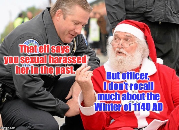 No statute of limitations for Santa!  | . | image tagged in memes,santa claus,arrested,sexual harassment,elf,statute of limitations | made w/ Imgflip meme maker