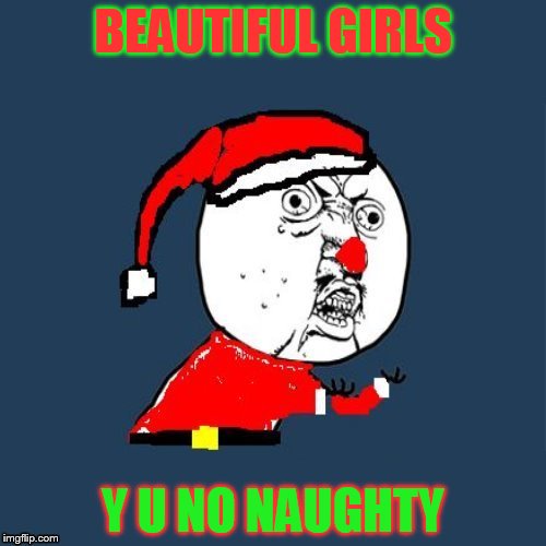 Santa Has Desires Too! |  BEAUTIFUL GIRLS; Y U NO NAUGHTY | image tagged in memes,y u no,santa,naughty list,naughty girls,christmas | made w/ Imgflip meme maker