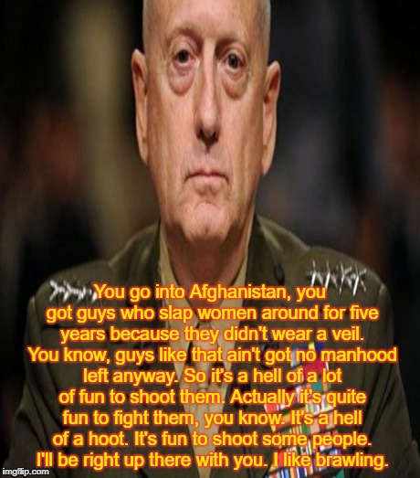 You go into Afghanistan, you got guys who slap women around for five years because they didn't wear a veil. You know, guys like that ain't g | made w/ Imgflip meme maker