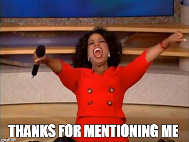 Oprah You Get A Meme | THANKS FOR MENTIONING ME | image tagged in memes,oprah you get a | made w/ Imgflip meme maker