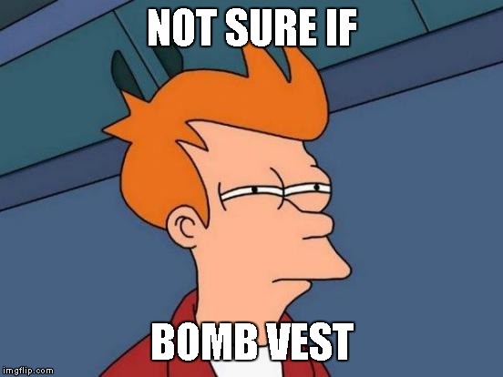 Futurama Fry Meme | NOT SURE IF BOMB VEST | image tagged in memes,futurama fry | made w/ Imgflip meme maker