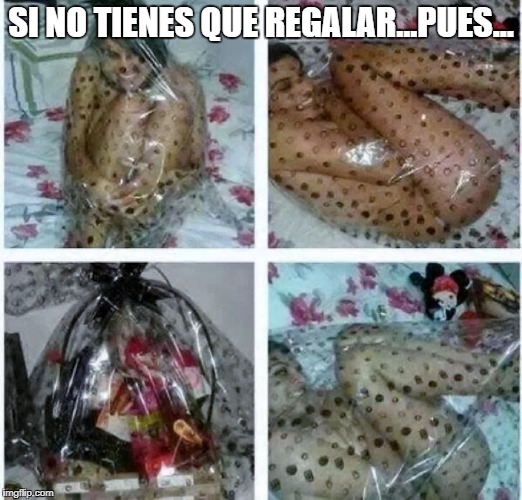 SI NO TIENES QUE REGALAR...PUES... | image tagged in spanish,funny memes | made w/ Imgflip meme maker