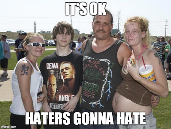 IT'S OK HATERS GONNA HATE | made w/ Imgflip meme maker