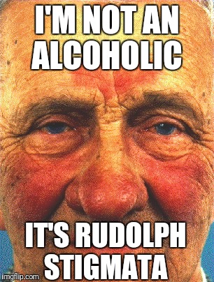 I'M NOT AN ALCOHOLIC; IT'S RUDOLPH STIGMATA | image tagged in rudolph,alcoholic,christmas,denial,memes,first world problems | made w/ Imgflip meme maker