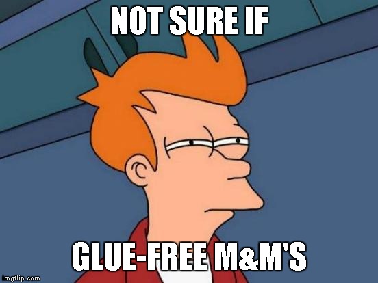 Futurama Fry Meme | NOT SURE IF GLUE-FREE M&M'S | image tagged in memes,futurama fry | made w/ Imgflip meme maker