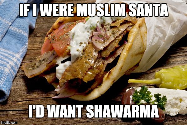 IF I WERE MUSLIM SANTA I'D WANT SHAWARMA | made w/ Imgflip meme maker