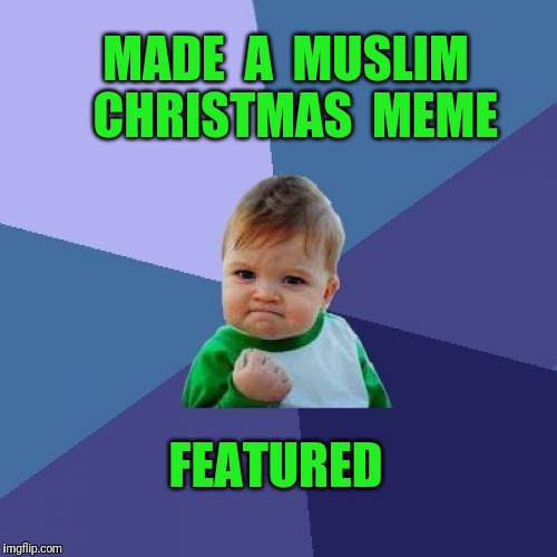 Success Kid Meme | MADE  A  MUSLIM  CHRISTMAS  MEME; FEATURED | image tagged in memes,success kid,christmas | made w/ Imgflip meme maker