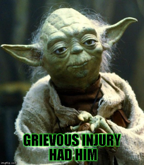 Star Wars Yoda Meme | GRIEVOUS INJURY HAD HIM | image tagged in memes,star wars yoda | made w/ Imgflip meme maker
