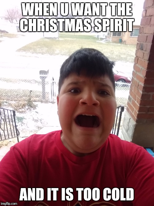 I like Christmas  | WHEN U WANT THE CHRISTMAS SPIRIT; AND IT IS TOO COLD | image tagged in bruhh | made w/ Imgflip meme maker