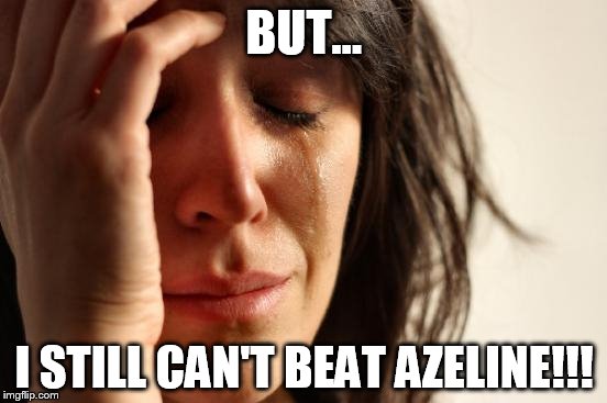 First World Problems Meme | BUT... I STILL CAN'T BEAT AZELINE!!! | image tagged in memes,first world problems | made w/ Imgflip meme maker