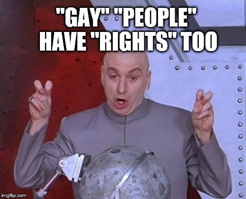 Dr Evil Laser Meme | "GAY" "PEOPLE" HAVE "RIGHTS" TOO | image tagged in memes,dr evil laser | made w/ Imgflip meme maker