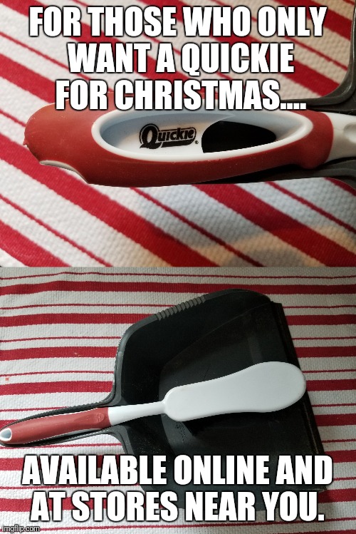 Quickie | FOR THOSE WHO ONLY WANT A QUICKIE FOR CHRISTMAS.... AVAILABLE ONLINE AND AT STORES NEAR YOU. | image tagged in memes,funny memes,meme,funny meme,original meme,christmas | made w/ Imgflip meme maker