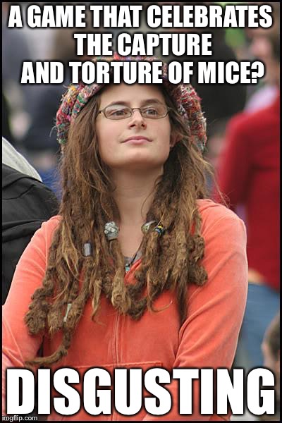 Libturd | A GAME THAT CELEBRATES THE CAPTURE AND TORTURE OF MICE? DISGUSTING | image tagged in libturd | made w/ Imgflip meme maker
