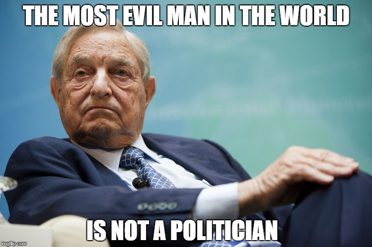George Soros | THE MOST EVIL MAN IN THE WORLD; IS NOT A POLITICIAN | image tagged in george soros,democratic party,communism,nazi,dr evil | made w/ Imgflip meme maker