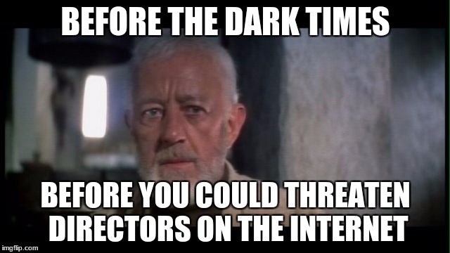 Obi-Wan's feelings on society. | BEFORE THE DARK TIMES; BEFORE YOU COULD THREATEN DIRECTORS ON THE INTERNET | image tagged in obi wan kenobi before the dark times,star wars,the last jedi | made w/ Imgflip meme maker