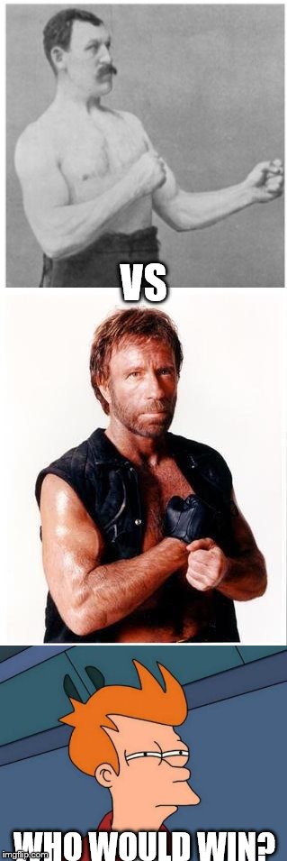 Talk about a main event | VS; WHO WOULD WIN? | image tagged in overly manly man,chuck norris | made w/ Imgflip meme maker
