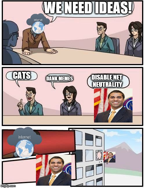 INTERNET BOARD MEETING | WE NEED IDEAS! DANK MEMES; CATS; DISABLE NET NEUTRALITY | image tagged in memes,boardroom meeting suggestion | made w/ Imgflip meme maker