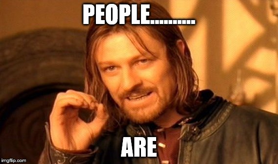 One Does Not Simply Meme | PEOPLE.......... ARE | image tagged in memes,one does not simply | made w/ Imgflip meme maker