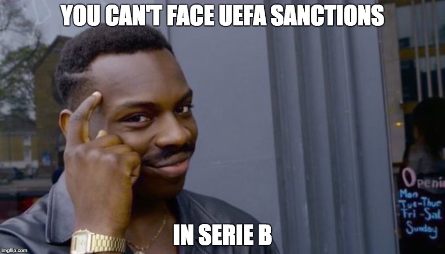 Roll Safe Think About It Meme | YOU CAN'T FACE UEFA SANCTIONS; IN SERIE B | image tagged in can't blank if you don't blank | made w/ Imgflip meme maker