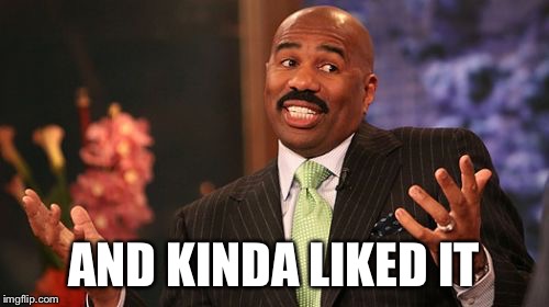 AND KINDA LIKED IT | image tagged in memes,steve harvey | made w/ Imgflip meme maker