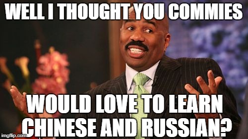 Steve Harvey Meme | WELL I THOUGHT YOU COMMIES WOULD LOVE TO LEARN CHINESE AND RUSSIAN? | image tagged in memes,steve harvey | made w/ Imgflip meme maker