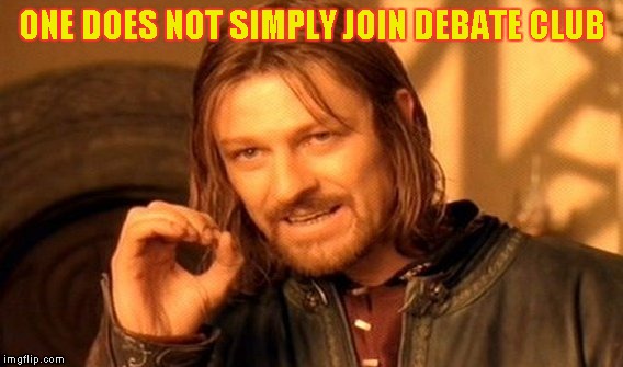 One Does Not Simply Meme | ONE DOES NOT SIMPLY JOIN DEBATE CLUB | image tagged in memes,one does not simply | made w/ Imgflip meme maker