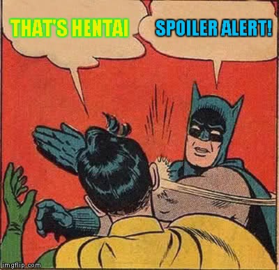 Batman Slapping Robin Meme | THAT'S HENTAI SPOILER ALERT! | image tagged in memes,batman slapping robin | made w/ Imgflip meme maker