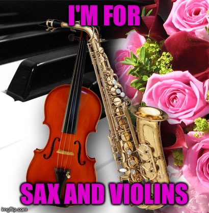 I'M FOR SAX AND VIOLINS | made w/ Imgflip meme maker