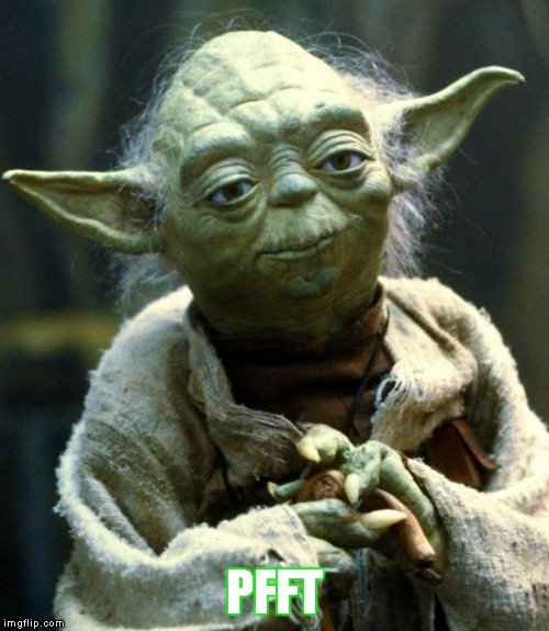 Star Wars Yoda Meme | PFFT | image tagged in memes,star wars yoda | made w/ Imgflip meme maker