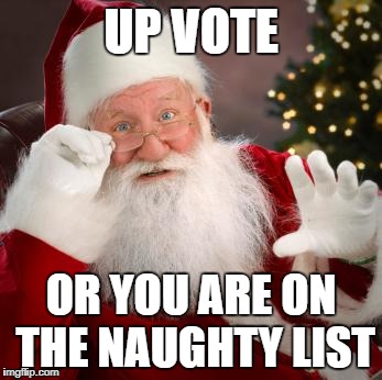 Hold up santa | UP VOTE; OR YOU ARE ON THE NAUGHTY LIST | image tagged in hold up santa | made w/ Imgflip meme maker