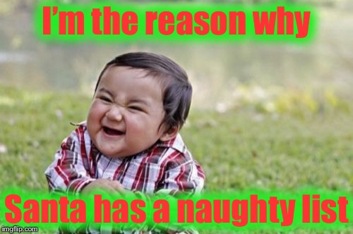 Ruined it for the rest of us |  I’m the reason why; Santa has a naughty list | image tagged in memes,evil toddler,santa naughty list,naughty,naughty list,christmas | made w/ Imgflip meme maker