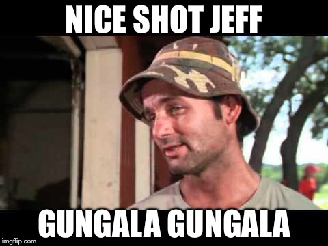caddy shack | NICE SHOT JEFF; GUNGALA GUNGALA | image tagged in caddy shack | made w/ Imgflip meme maker