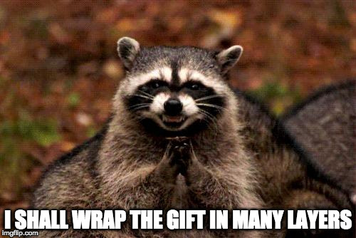 How many is too many? Because I will add three more! | I SHALL WRAP THE GIFT IN MANY LAYERS | image tagged in memes,evil plotting raccoon,christmas,wrapping,christmas presents | made w/ Imgflip meme maker