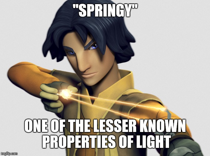 I'm truly hoping this isn't actually a star wars thing | "SPRINGY"; ONE OF THE LESSER KNOWN PROPERTIES OF LIGHT | image tagged in star wars,light | made w/ Imgflip meme maker