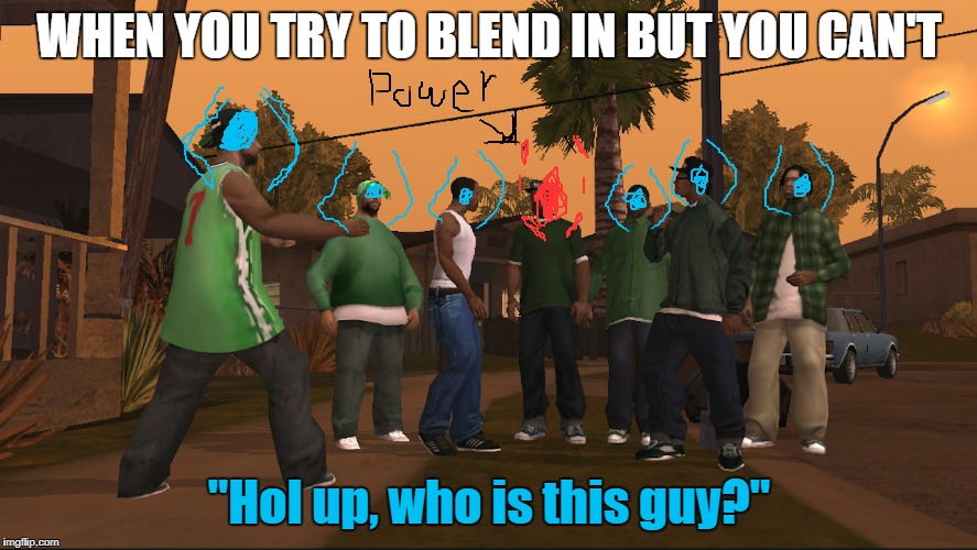 Power tries to blend in | WHEN YOU TRY TO BLEND IN BUT YOU CAN'T; "Hol up, who is this guy?" | image tagged in memes,gta san andreas,black magic roblox | made w/ Imgflip meme maker
