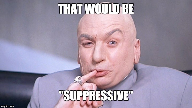 THAT WOULD BE "SUPPRESSIVE" | made w/ Imgflip meme maker