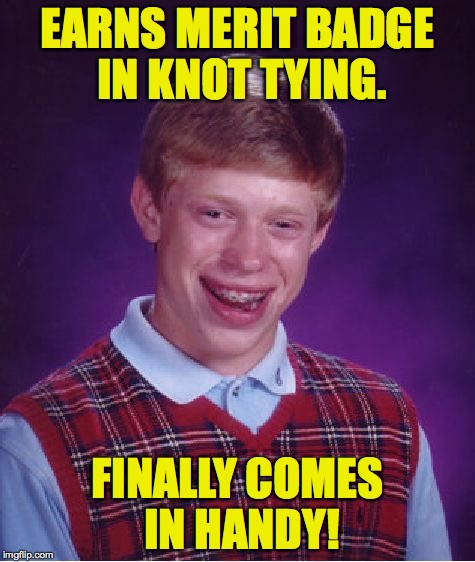 Bad Luck Brian Meme | EARNS MERIT BADGE IN KNOT TYING. FINALLY COMES IN HANDY! | image tagged in memes,bad luck brian | made w/ Imgflip meme maker