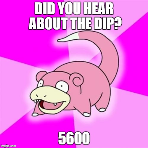 Slowpoke Meme | DID YOU HEAR ABOUT THE DIP? 5600 | image tagged in memes,slowpoke | made w/ Imgflip meme maker