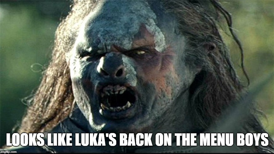 looks like meat's back on the menu, boys | LOOKS LIKE LUKA'S BACK ON THE MENU BOYS | image tagged in looks like meat's back on the menu boys | made w/ Imgflip meme maker