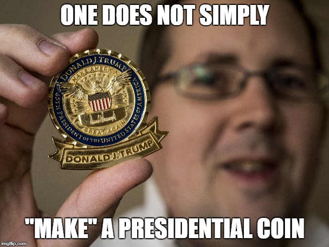 ONE DOES NOT SIMPLY; "MAKE" A PRESIDENTIAL COIN | image tagged in trump presidential coin | made w/ Imgflip meme maker