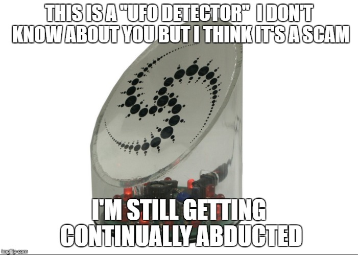 UFO detector from Amazon | THIS IS A "UFO DETECTOR" 
I DON'T KNOW ABOUT YOU BUT I THINK IT'S A SCAM; I'M STILL GETTING CONTINUALLY ABDUCTED | image tagged in ufo,ufo detector,amazon,abduction | made w/ Imgflip meme maker
