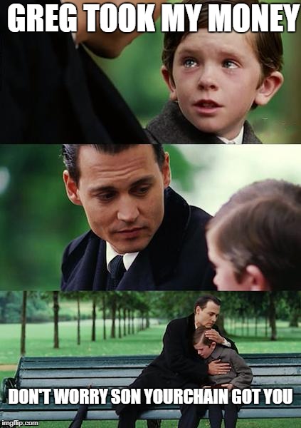 Finding Neverland Meme | GREG TOOK MY MONEY; DON'T WORRY SON YOURCHAIN GOT YOU | image tagged in memes,finding neverland | made w/ Imgflip meme maker
