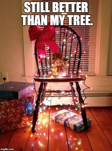 STILL BETTER THAN MY TREE. | made w/ Imgflip meme maker