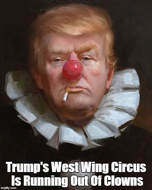 Trump's West Wing Circus Is Running Out Of Clowns | made w/ Imgflip meme maker