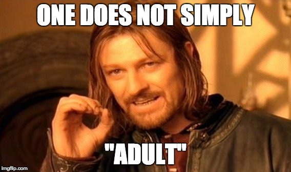 Oh, you think you're grown up do you | ONE DOES NOT SIMPLY "ADULT" | image tagged in memes,one does not simply,trying,adulting,hard,try again | made w/ Imgflip meme maker