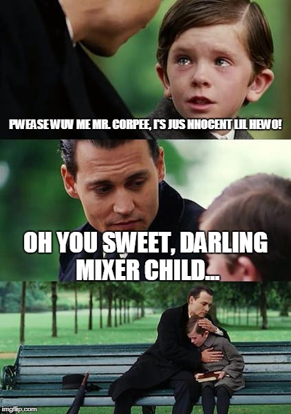 Finding Neverland Meme | PWEASE WUV ME MR. CORPEE, I'S JUS NNOCENT LIL HEWO! OH YOU SWEET, DARLING MIXER CHILD... | image tagged in memes,finding neverland | made w/ Imgflip meme maker
