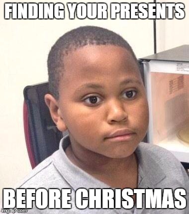 This is what happened to me last year... | FINDING YOUR PRESENTS; BEFORE CHRISTMAS | image tagged in memes,minor mistake marvin | made w/ Imgflip meme maker