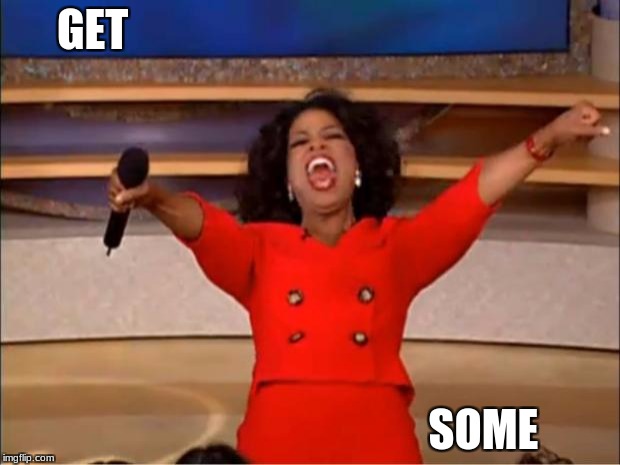 Oprah You Get A Meme | GET; SOME | image tagged in memes,oprah you get a | made w/ Imgflip meme maker